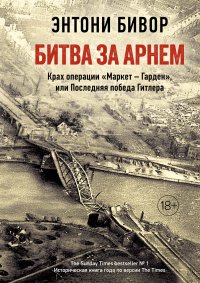 Битва за Арнем. Крах операции Маркет  Гарден, или Последняя победа Гитлера