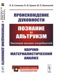 Происхождение духовности: Познание и альтруизм: Эволюция высших потребностей. Научно-материалистический анализ