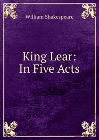 King Lear: In Five Acts