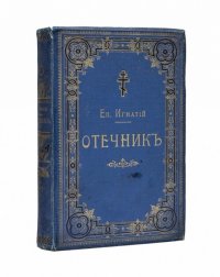 Отечник. Избранные изречения Святых Иноков и повести из жизни их, собранные Епископом Игнатием (Брянчаниновым)