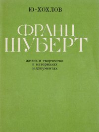 Франц Шуберт. Жизнь и творчество в материалах и документах