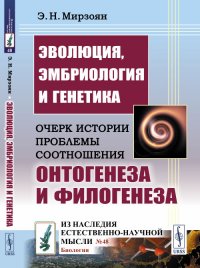 Эволюция, эмбриология и генетика: Очерк истории проблемы соотношения онтогенеза и филогенеза