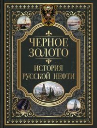 Черное золото. История русской нефти