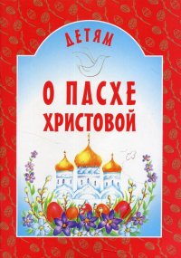 Детям о Пасхе Христовой: сборник. 8-е изд