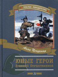 Юные герои Великой Отечественной: рассказы