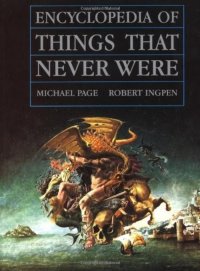 Encyclopedia of Things That Never Were Creatures Places and People