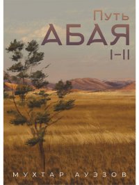 Мухтар Ауэзов. Путь Абая 1 книга / Том 1-2 (перевод Анатолий Ким)