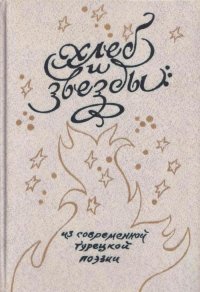 Хлеб и звезды. Современная турецкая поэзия: Сборник