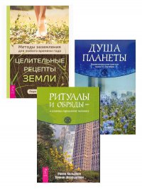 Целительные рецепты Земли + Душа планеты + Ритуалы и обряды - в помощь городскому человеку