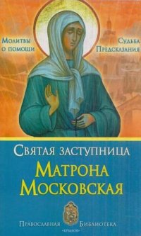 Святая заступница Матрона Московская. Судьба, предсказания,молитвы о помощи