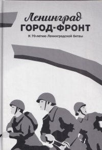 Ленинград город-фронт. К 70-летию Ленинградской битвы