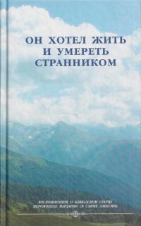 Он хотел жить и умереть странником. Воспоминания об иеросхимонахе Алексии