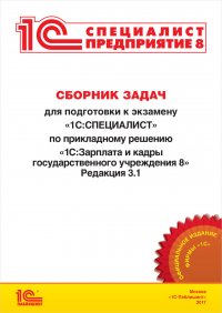 Сборник задач для подготовки к экзамену 1С:Специалист по прикладному решению 1С:Зарплата и кадры государственного учреждения 8 Редакция 3.1