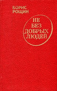 Не без добрых людей . Рощин Борис Алексеевич