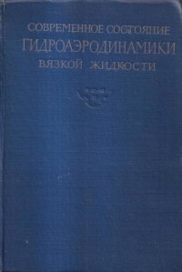 Современное состояние гидроаэродинамики вязкой жидкости. Том 1. Обзор теорий и экспериментальных работ по вопросам пограничного слоя, турбулентного движения и движения в спутной струе