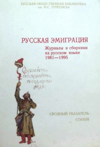 Русская эмиграция. Журналы и сборники на русском языке 1981-1995: Сводный указатель статей