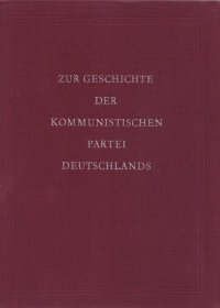 Zur geschichte der Kommunistischen Partei Deutschlands. Eine auswahl von materialien und dokumenten aus den jahren 1914-1946/К истории коммунистической партии Германии. Подборка материалов и