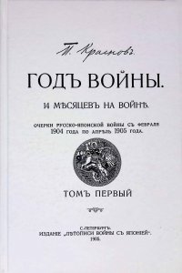 Год войны. 14 месяцев на войне. Очерки Русско-японской войны с февраля 1904 года по апрель 1905 года.  Том 1