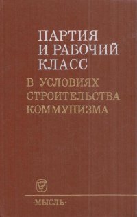 Партия и рабочий класс в условиях строительства коммунизма