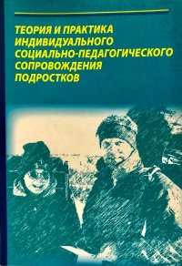 Теория и практика индивидуального социально-педагогического сопровождения подростков