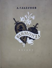 Глазунов А. Раймонда. Клавир. Соч.57. Балет в трех действиях. Либретто Л. Пашковой и М.Петина. Переложение для фортепиано в две руки автора и Ф. Винклера М. М