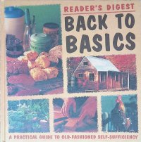 Back to Basics.  A Practical Guide to Old-Fashioned Self Sufficiency