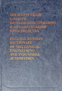 Англо-русский словарь по машиностроению и автоматизации производства / English-Russian Dictionary of Mechanical Engineering and Industrial Automation. Уцененный товар