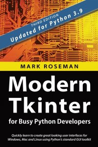 Modern Tkinter for Busy Python Developers. Quickly learn to create great looking user interfaces for Windows, Mac and Linux using Python's standard GUI toolkit