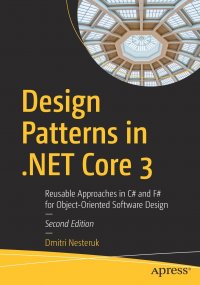 Design Patterns in .NET Core 3. Reusable Approaches in C# and F# for Object-Oriented Software Design