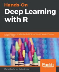 Hands-On Deep Learning with R. A practical guide to designing, building, and improving neural network models using R