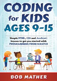 Coding for Kids Ages 9-15. Simple HTML, CSS and JavaScript lessons to get you started with Programming from Scratch