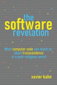 The Software Revelation. What Computer Code Can Teach Us About Transcendence in a Post-Religious World