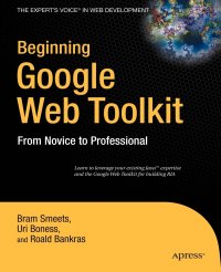 Beginning Google Web Toolkit. From Novice to Professional