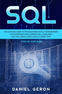 Sql. The Ultimate Guide to Programming in SQL for Beginners, with Exercises for Learning SQL Languages and  the Coding, Easily and in a Short Time (Step-by-Step Guide)