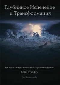 Глубинное исцеление и Трансформация. Руководство по Трансперсональной Регрессионной Терапии