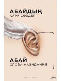 Абай Кунанбаев: Слова назидания/ Абай Кунанбаев: Кара создер (Кара сэздер), книга на казахском и русском языках