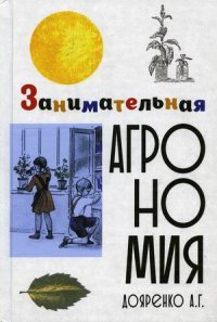 Дояренко Алексей Григорьевич - «Занимательная агрономия»