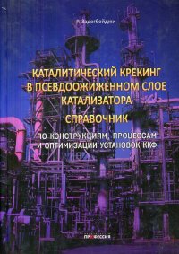 Каталитический крекинг в псевдоожиженном слое катализатора. Справочник по эксплуатации, проектированию и оптимизации установок ККФ