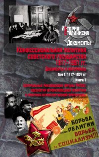 Отв.ред. А.К.Сорокин, отв.сост.М.И.Одинцов - «Конфессиональная политика советского государства.1917-1991 гг. : Документы и материалы. В 6 томах. Том 1. Книга 1»