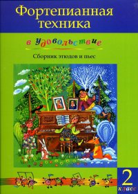 Фортепианная техника в удовольствие. Сборник этюдов и пьес. 2 класс