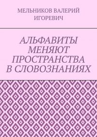 АЛЬФАВИТЫ МЕНЯЮТ ПРОСТРАНСТВА В СЛОВОЗНАНИЯХ