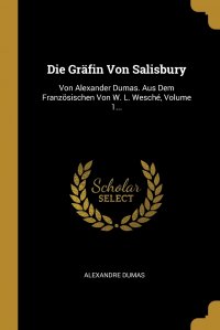 Die Grafin Von Salisbury. Von Alexander Dumas. Aus Dem Franzosischen Von W. L. Wesche, Volume 1...