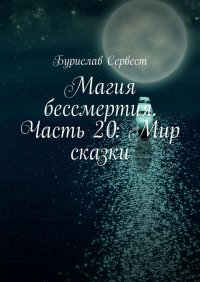 Магия бессмертия. Часть 20: Мир сказки