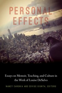 Personal Effects. Essays on Memoir, Teaching, and Culture in the Work of Louise DeSalvo