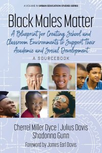 Black Males Matter. A Blueprint for Creating School and Classroom Environments to Support Their Academic and Social Development A Sourcebook