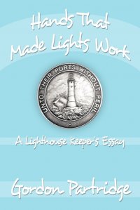 Hands That Made Lights Work. A Lighthouse Keeper's Essay