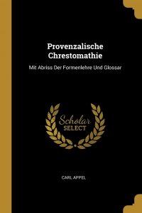 Provenzalische Chrestomathie. Mit Abriss Der Formenlehre Und Glossar