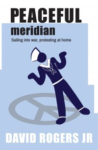 Peaceful Meridian. Sailing into War, Protesting at Home