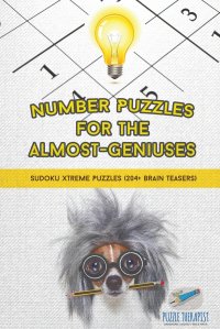 Number Puzzles for the Almost-Geniuses . Sudoku Xtreme Puzzles (204+ Brain Teasers)