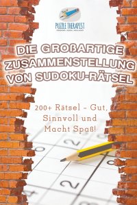 Die Grossartige Zusammenstellung von Sudoku-Ratsel . 200+ Ratsel - Gut, Sinnvoll und Macht Spass!